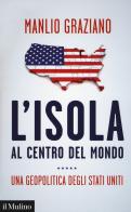 L' isola al centro del mondo. Una geopolitica degli Stati Uniti di Manlio Graziano edito da Il Mulino