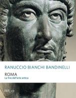 Roma. La fine dell'arte antica di Ranuccio Bianchi Bandinelli edito da Rizzoli