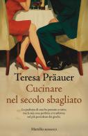 Cucinare nel secolo sbagliato di Teresa Präauer edito da Marsilio