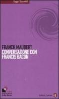 Conversazione con Francis Bacon di Franck Maubert edito da Laterza