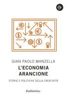 L' economia arancione. Storie e politiche della creatività di Gian Paolo Manzella edito da Rubbettino