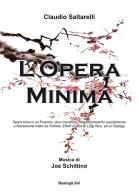 L' opera minima. Opera lirica in un Proemio, dieci miniature melodrammatiche parzialmente e liberamente tratte da Farfalle, Effetti di luce di Luigi Illica, ed un Epilo di Claudio Saltarelli edito da BastogiLibri