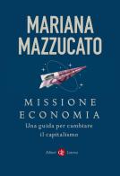 Missione economia. Una guida per cambiare il capitalismo di Mariana Mazzucato edito da Laterza