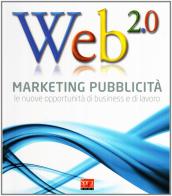 Web 2.0. Marketing pubblicità. Le nuove opportunità di business e di lavoro edito da Sprea Book