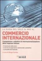La guida del Sole 24 Ore al commercio internazionale. Competenze e obiettivi di internazionalizzazione delle imprese italiane edito da Il Sole 24 Ore