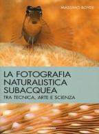 La fotografia naturalistica subacquea. Tra tecnica, arte e scienza di Massimo Boyer edito da Magenes