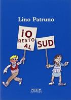 Io resto al sud. Perché con me sarà ancora più bello di Lino Patruno edito da Adda