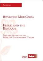 Freud and the Baroque. Allegory, aesthetics and silence in psychoanalytic theory di Raymundo Mier Garza edito da Ipoc