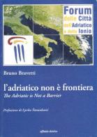 L' Adriatico non è frontiera-Adriatic is not a barrier di Bruno Bravetti edito da Affinità Elettive Edizioni