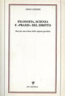 Filosofia, scienza e «Praxis» del diritto. Idee per una critica della ragione giuridica di Gino Capozzi edito da Edizioni ETS