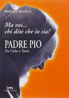 Padre Pio tra cielo e terra. «Ma voi chi dite che io sia?» di Raffaele Augello edito da Edizioni Pugliesi