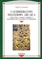 I guerrieri-lupo nell'Europa arcaica. Aspetti della funzione guerriera e metamorfosi rituali presso gli indoeuropei di Christian Sighinolfi edito da Il Cerchio