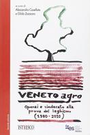 Veneto agro. Operai e sindacato alla prova del leghismo (1980-2010) edito da ISTRESCO