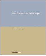 Aldo Cerchiari: un artista segreto edito da Eventi & Progetti Editore