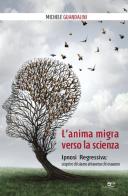 L' anima migra verso la scienza. Ipnosi regressiva: scoprire chi siamo attraverso chi eravamo di Michele Guandalini edito da Europa Edizioni