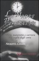 La madre distratta. Amore, maternità e carriera alle soglie degli anta di Nicoletta Canazza edito da Edizioni Clandestine