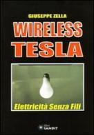 Wireless Tesla. Elettricità senza fili di Giuseppe Zella edito da Sandit Libri