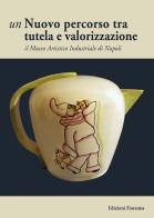 Un nuovo percorso tra tutela e valorizzazione. Il Museo Artistico Industriale di Napoli edito da Fioranna