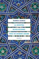 La nostra rivoluzione: voci di donne arabe di Hamid Zanaz edito da Elèuthera
