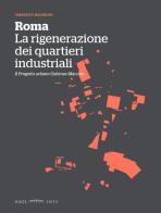 Roma. La rigenerazione dei quartieri industriali. Il progetto urbano Ostiense-Marconi di Umberto Marroni edito da Ponte Sisto