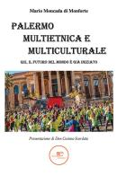 Palermo multietnica e multiculturale. Qui, il futuro del mondo è già iniziato di Mario Moncada di Monforte edito da Europa Edizioni