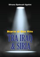 Tra Iraq & Siria. Diario di due vite di Silvana Djelouah Ugolini edito da Youcanprint