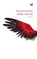 Bella e la vita di Francesca Leonzio edito da Giovane Holden Edizioni
