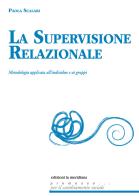 La supervisione relazionale. Metodologia applicata all'individuo e ai gruppi di Paola Scalari edito da Edizioni La Meridiana
