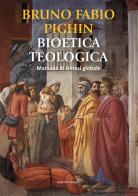 Bioetica teologica. Manuale di sintesi globale di Bruno Fabio Pighin edito da Marcianum Press