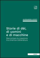 Storie di dèi, di uomini e di macchine. Raccontare la creazione tra cinema e letteratura di Alessandra Agosti edito da Tab edizioni