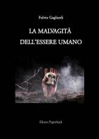 La malvagità dell'essere umano di Fulvio Gagliardi edito da Elison Paperback