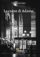 La carne di Adamo di Luca Lazzaro edito da Rossini Editore