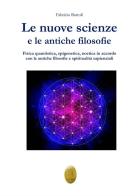 Le nuove scienze e le antiche filosofie. Fisica quantistica, epigenetica, noetica in accordo con le antiche filosofie e le religiosità sapienziali di Fabrizio Bartoli edito da Nisroch