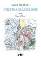 L' ultima glaciazione. Nuova ediz. di Luca Ristori edito da Booksprint