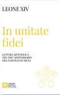 In unitate fidei. Lettera apostolica nel 1700° anniversario del Concilio di Nicea di Leone XIV (Robert Francis Prevost) edito da Libreria Editrice Vaticana