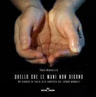 Quello che le mani non dicono. Un viaggio in Italia alla scoperta del lavoro manuale. Ediz. a colori di Paolo Mansolillo edito da Edizioni Underground?