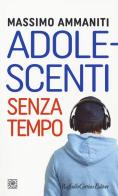 Adolescenti senza tempo di Massimo Ammaniti edito da Raffaello Cortina Editore