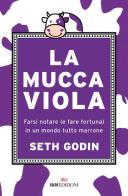 La mucca viola. Farsi notare (e fare fortuna) in un mondo tutto marrone di Seth Godin edito da ROI edizioni