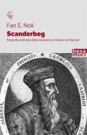 Scanderbeg. Biografia dell'eroe della resistenza cristiana nei Balcani di Fan S. Noli edito da Besa muci