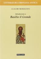 Introduzione a Basilio il Grande di Claudio Moreschini edito da Morcelliana