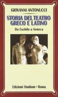 Storia del teatro greco e latino. Da Eschilo a Seneca di Giovanni Antonucci edito da Studium