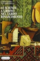 Le scienze a Urbino nel tardo Rinascimento di Enrico Gamba, Vico Montebelli edito da Quattroventi
