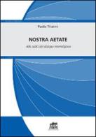 Nostra Aetate. Alle radici del dialogo interreligioso di Paolo Trianni edito da Lateran University Press