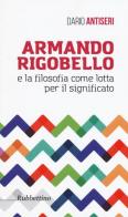 Armando Rigobello e la filosofia come lotta per il significato di Dario Antiseri edito da Rubbettino