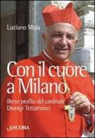 Con il cuore a Milano. Breve profilo del cardinale Dionigi Tettamanzi di Luciano Moia edito da Ancora