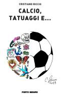 Calcio, tatuaggi e... di Cristiano Riccio edito da Porto Seguro