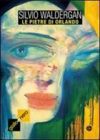 Le pietre di Orlando di Silvio Waldergan edito da Mauro Pagliai Editore