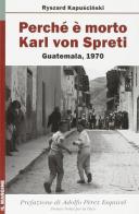 Perché è morto Karl von Spreti. Guatemala, 1970 di Ryszard Kapuscinski edito da Il Margine