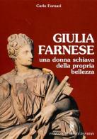 Giulia Farnese. Una donna schiava della propria bellezza di Carlo Fornari edito da Silva