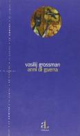 Anni di guerra di Vasilij Grossman edito da L'Ancora del Mediterraneo